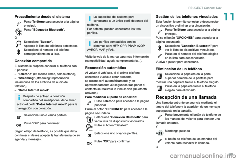 Peugeot 508 2020 Manual del propietario (in Spanish) 257
PEUGEOT Connect Nav
11Procedimiento desde el sistema
Pulse Teléfono para acceder a la página
principal.
Pulse "Búsqueda Bluetooth".
O
Seleccione " Buscar".
Aparece la lista de Peugeot 508 2020 Manual del propietario (in Spanish) 257
PEUGEOT Connect Nav
11Procedimiento desde el sistema
Pulse Teléfono para acceder a la página
principal.
Pulse "Búsqueda Bluetooth".
O
Seleccione " Buscar".
Aparece la lista de