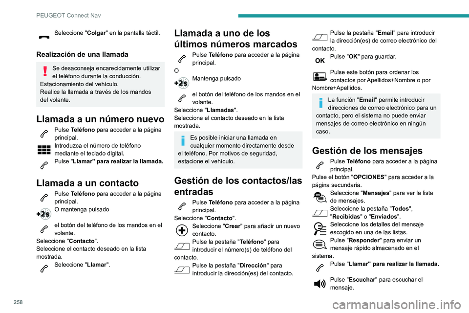 Peugeot 508 2020 Manual del propietario (in Spanish) 258
PEUGEOT Connect Nav
Seleccione "Colgar" en la pantalla táctil.
Realización de una llamada
Se desaconseja encarecidamente utilizar
el teléfono durante la conducción.
Estacionamiento d Peugeot 508 2020 Manual del propietario (in Spanish) 258
PEUGEOT Connect Nav
Seleccione "Colgar" en la pantalla táctil.
Realización de una llamada
Se desaconseja encarecidamente utilizar
el teléfono durante la conducción.
Estacionamiento d