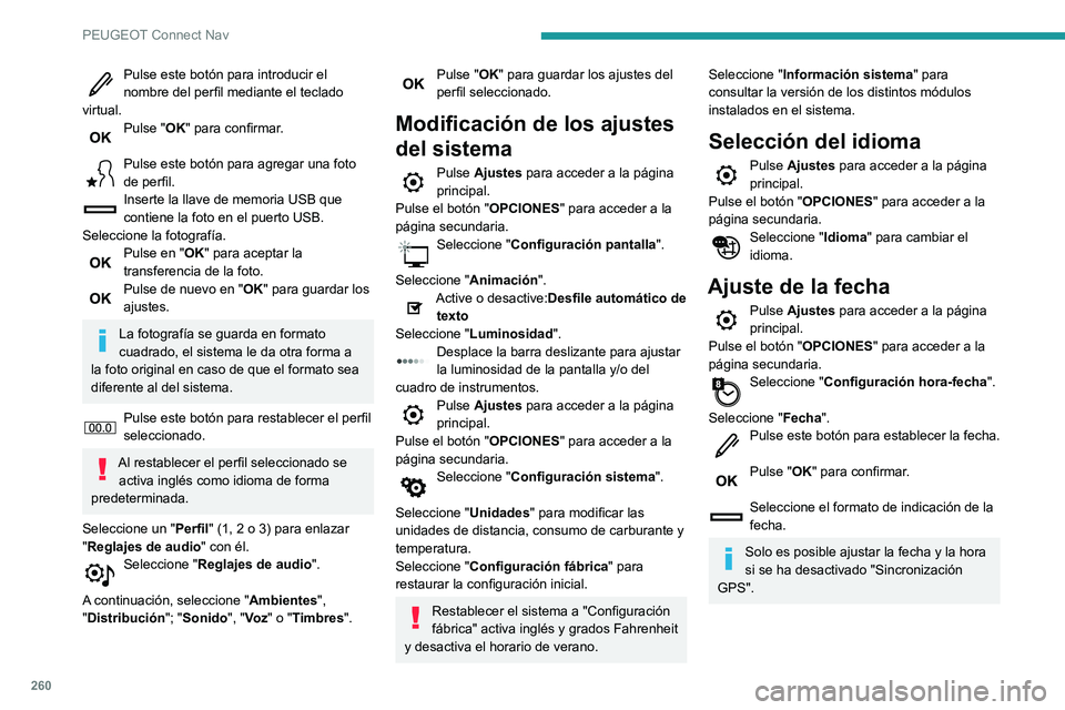Peugeot 508 2020 Manual del propietario (in Spanish) 260
PEUGEOT Connect Nav
Pulse este botón para introducir el
nombre del perfil mediante el teclado
virtual.
Pulse "OK" para confirmar.
Pulse este botón para agregar una foto
de perfil.
In Peugeot 508 2020 Manual del propietario (in Spanish) 260
PEUGEOT Connect Nav
Pulse este botón para introducir el
nombre del perfil mediante el teclado
virtual.
Pulse "OK" para confirmar.
Pulse este botón para agregar una foto
de perfil.
In