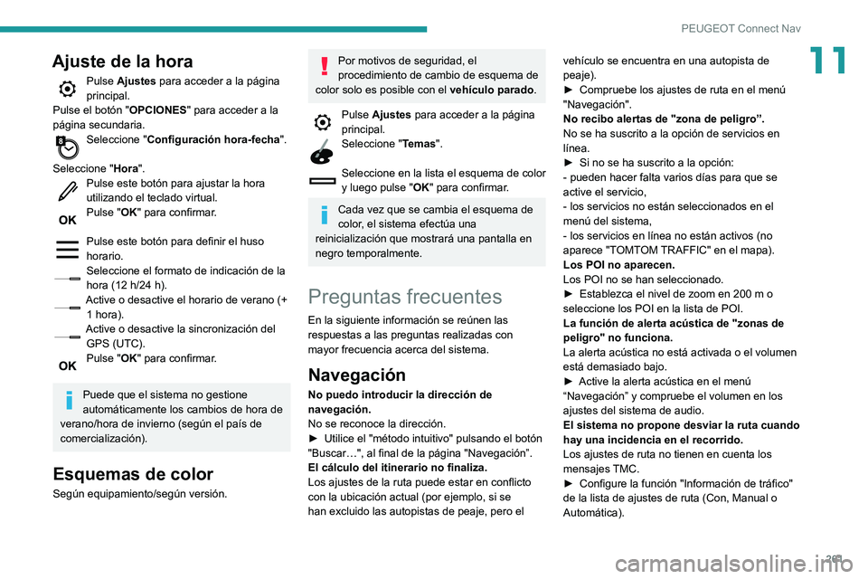 Peugeot 508 2020 Manual del propietario (in Spanish) 261
PEUGEOT Connect Nav
11Ajuste de la hora
Pulse Ajustes para acceder a la página
principal.
Pulse el botón " OPCIONES" para acceder a la
página secundaria.
Seleccione " Configuraci Peugeot 508 2020 Manual del propietario (in Spanish) 261
PEUGEOT Connect Nav
11Ajuste de la hora
Pulse Ajustes para acceder a la página
principal.
Pulse el botón " OPCIONES" para acceder a la
página secundaria.
Seleccione " Configuraci