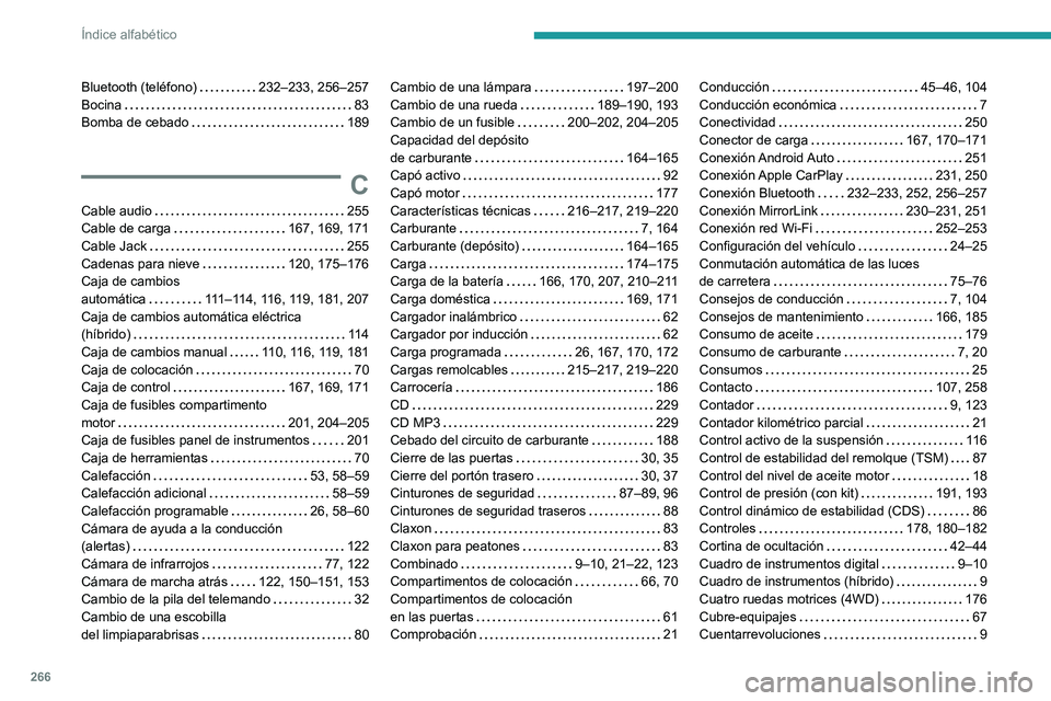 Peugeot 508 2020  Manual del propietario (in Spanish) 266
Índice alfabético
Bluetooth (teléfono)     232–233, 256–257
Bocina     
83
Bomba de cebado
    
189
C
Cable audio     255
Cable de carga     
167, 169, 171
Cable Jack
    
255
Cadenas para 