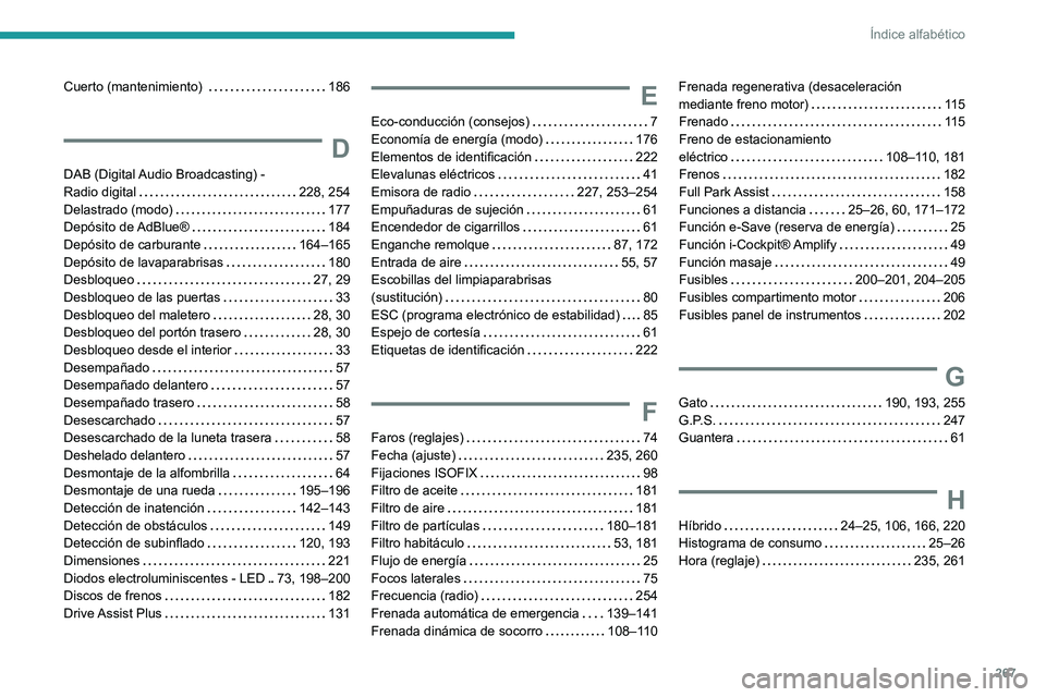 Peugeot 508 2020  Manual del propietario (in Spanish) 267
Índice alfabético
Cuerto (mantenimiento)      186
D
DAB (Digital Audio Broadcasting) -  
Radio digital
    
228, 254
Delastrado (modo)
    
177
Depósito  de AdBlue®
    
184
Depósito de carbu