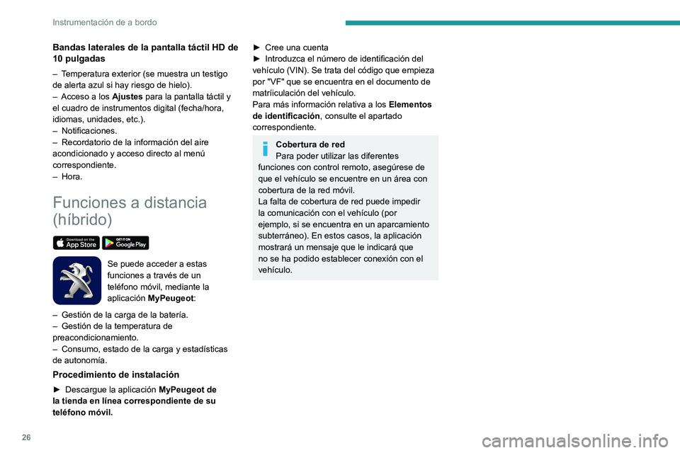 Peugeot 508 2020  Manual del propietario (in Spanish) 26
Instrumentación de a bordo
Bandas laterales de la pantalla táctil HD de 
10 pulgadas
– Temperatura exterior (se muestra un testigo 
de alerta azul si hay riesgo de hielo).
– 
Acceso a los 
 A