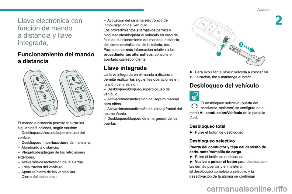 Peugeot 508 2020 Manual del propietario (in Spanish) 27
Acceso
2Llave electrónica con
función de mando
a distancia y llave
integrada,
Funcionamiento del mando
a distancia
El mando a distancia permite realizar las
siguientes funciones, según Peugeot 508 2020 Manual del propietario (in Spanish) 27
Acceso
2Llave electrónica con
función de mando
a distancia y llave
integrada,
Funcionamiento del mando
a distancia
El mando a distancia permite realizar las
siguientes funciones, según