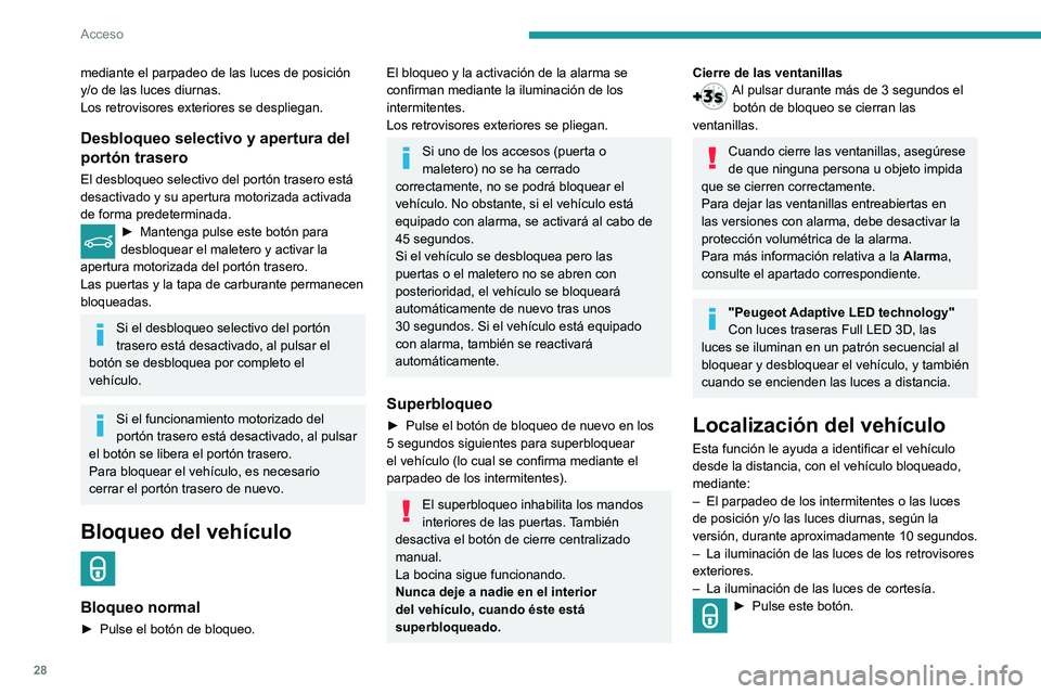 Peugeot 508 2020  Manual del propietario (in Spanish) 28
Acceso
Alumbrado a distancia de las luces
Esta función está disponible según la versión.►  Pulse este botón. Las luces de 
posición, las luces de cruce, las luces de 
matrícula y las luces