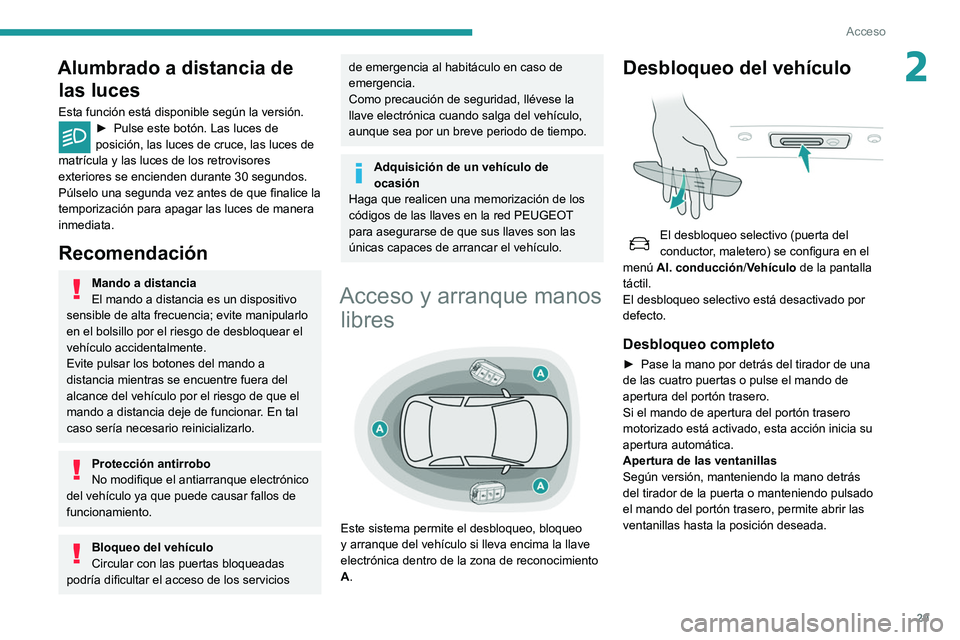 Peugeot 508 2020  Manual del propietario (in Spanish) 29
Acceso
2Alumbrado a distancia de las luces
Esta función está disponible según la versión.► Pulse este botón. Las luces de 
posición, las luces de cruce, las luces de 
matrícula y las luces