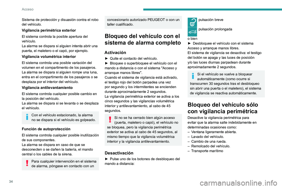 Peugeot 508 2020  Manual del propietario (in Spanish) 34
Acceso
Desactivación de las vigilancias 
volumétrica interior y 
antilevantamiento
► Quite el contacto y, en los siguientes 10 
segundos, pulse el botón de alarma hasta que el 
testigo rojos s