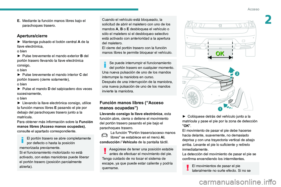 Peugeot 508 2020  Manual del propietario (in Spanish) 39
Acceso
2E.Mediante la función manos libres bajo el 
parachoques trasero.
Apertura/cierre
► Mantenga pulsado el botón central  A  de la 
llave electrónica,
o bien
►
 
Pulse brevemente el mand