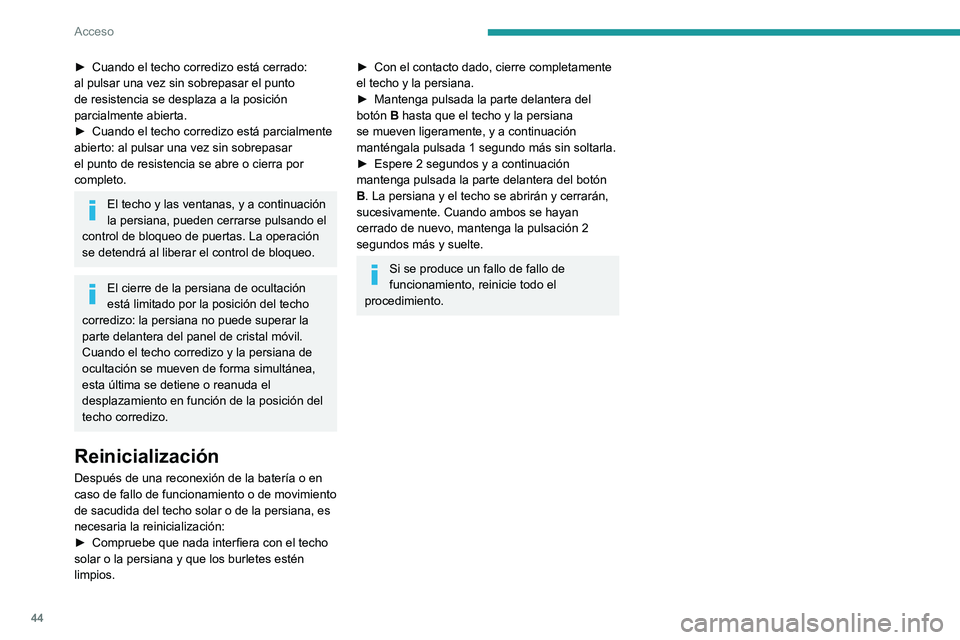 Peugeot 508 2020  Manual del propietario (in Spanish) 44
Acceso
► Cuando el techo corredizo está cerrado: 
al pulsar una vez sin sobrepasar el punto 
de resistencia se desplaza a la posición 
parcialmente abierta.
►
 
Cuando el techo corredizo est�