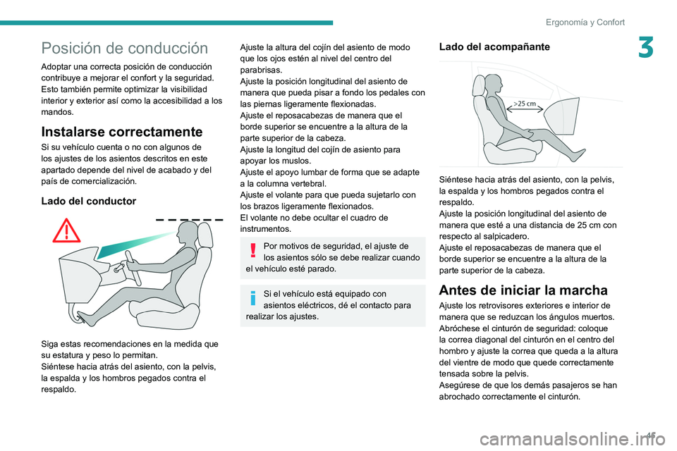 Peugeot 508 2020  Manual del propietario (in Spanish) 45
Ergonomía y Confort
3Posición de conducción
Adoptar una correcta posición de conducción 
contribuye a mejorar el confort y la seguridad.
Esto también permite optimizar la visibilidad 
interio