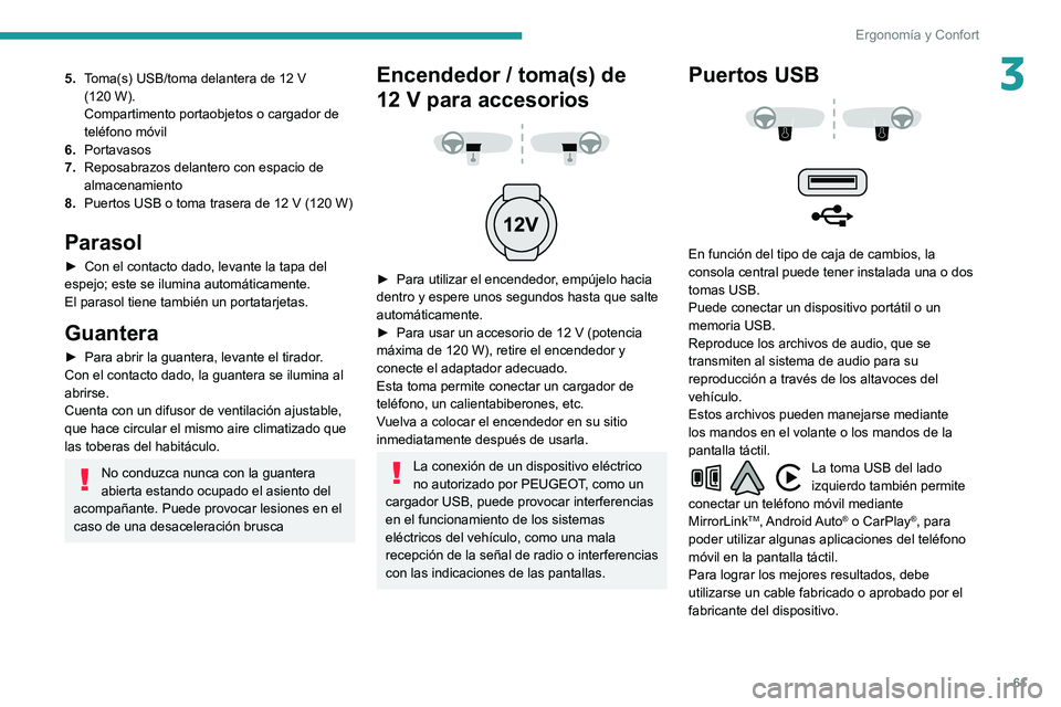 Peugeot 508 2020  Manual del propietario (in Spanish) 61
Ergonomía y Confort
35.Toma(s) USB/toma delantera de 12   V 
(120   W).
Compartimento portaobjetos o cargador de 
teléfono móvil
6. Portavasos
7. Reposabrazos delantero con espacio de 
almacenam
