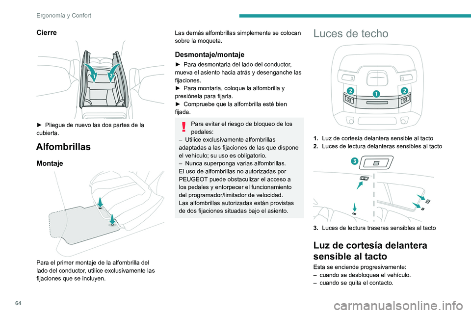 Peugeot 508 2020 Manual del propietario (in Spanish) 64
Ergonomía y Confort
– cuando hay una puerta abierta.
– cuando el botón de bloqueo del mando a
distancia se activa para localizar el vehículo.
Esta se apaga:
– cuando se bloquea el vehí Peugeot 508 2020 Manual del propietario (in Spanish) 64
Ergonomía y Confort
– cuando hay una puerta abierta.
– cuando el botón de bloqueo del mando a
distancia se activa para localizar el vehículo.
Esta se apaga:
– cuando se bloquea el vehí