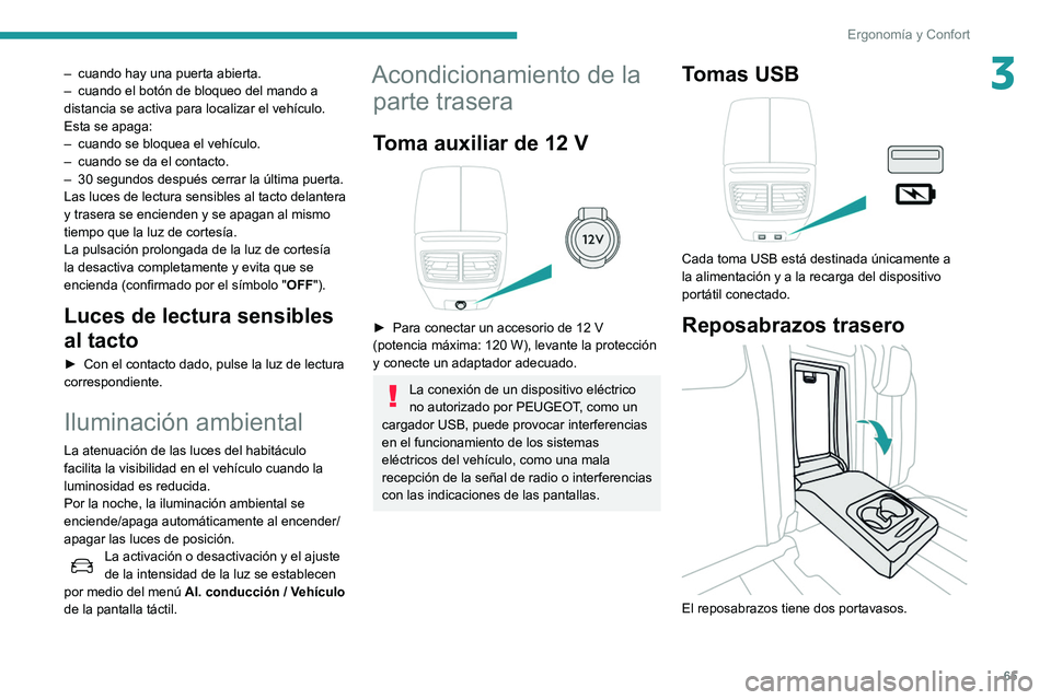 Peugeot 508 2020  Manual del propietario (in Spanish) 65
Ergonomía y Confort
3– cuando hay una puerta abierta.
–  cuando el botón de bloqueo del mando a 
distancia se activa para localizar el vehículo.
Esta se apaga:
–
 
cuando se bloquea el veh