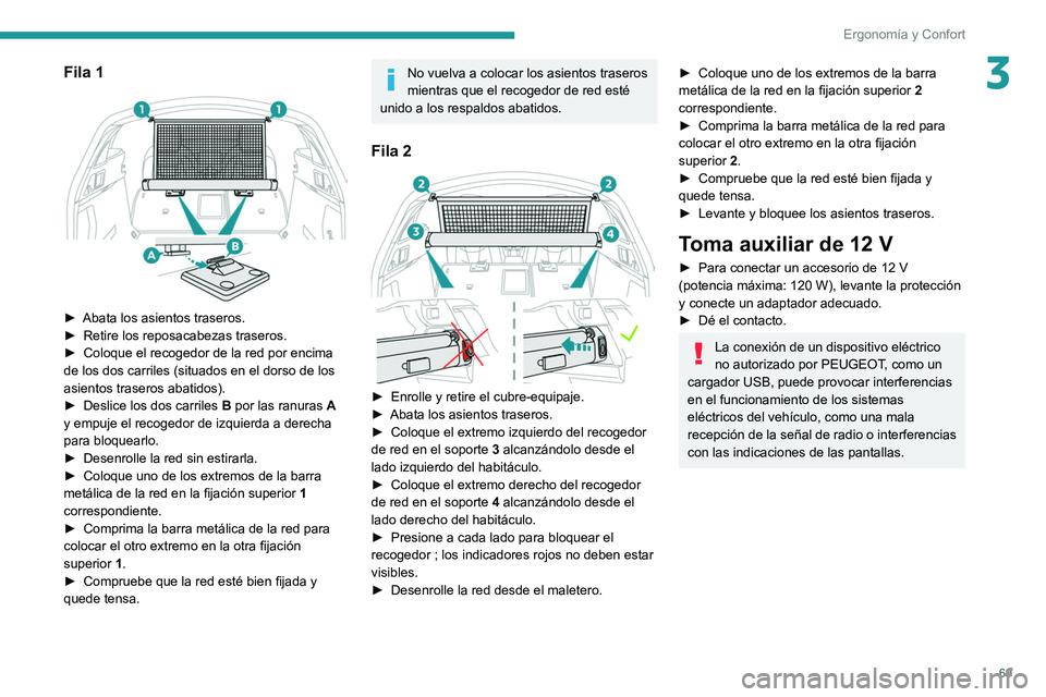 Peugeot 508 2020  Manual del propietario (in Spanish) 69
Ergonomía y Confort
3Fila 1 
 
► Abata los asientos traseros.
►  Retire los reposacabezas traseros.
►
 
Coloque el recogedor de la red por encima 
de los dos carriles (situados en el dorso d