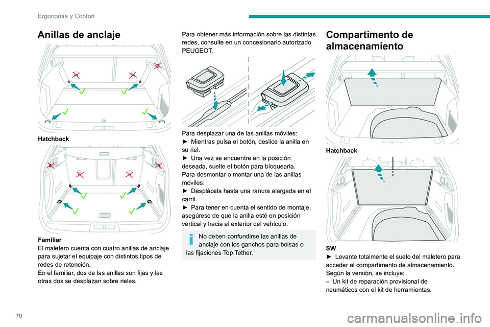 Peugeot 508 2020  Manual del propietario (in Spanish) 70
Ergonomía y Confort
– Una rueda de repuesto con el kit de 
herramientas.
–  El cable de carga de la batería (híbrido).
Luz de maletero
Se enciende y se apaga automáticamente al 
abrir y cer