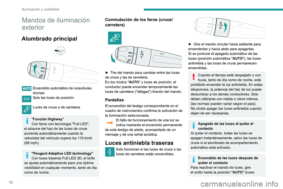 Peugeot 508 2020  Manual del propietario (in Spanish) 72
Iluminación y visibilidad
Mandos de iluminación 
exterior
Alumbrado principal 
 
 
 
Encendido automático de luces/luces 
diurnas
Solo las luces de posición 
Luces de cruce o de carretera 
"