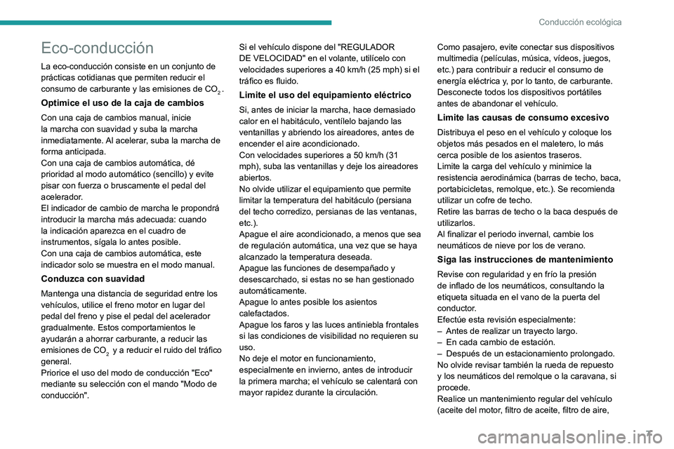 Peugeot 508 2020  Manual del propietario (in Spanish) 7
Conducción ecológica
Eco-conducción
La eco-conducción consiste en un conjunto de 
prácticas cotidianas que permiten reducir el 
consumo de carburante y las emisiones de CO
2 .
Optimice el uso d