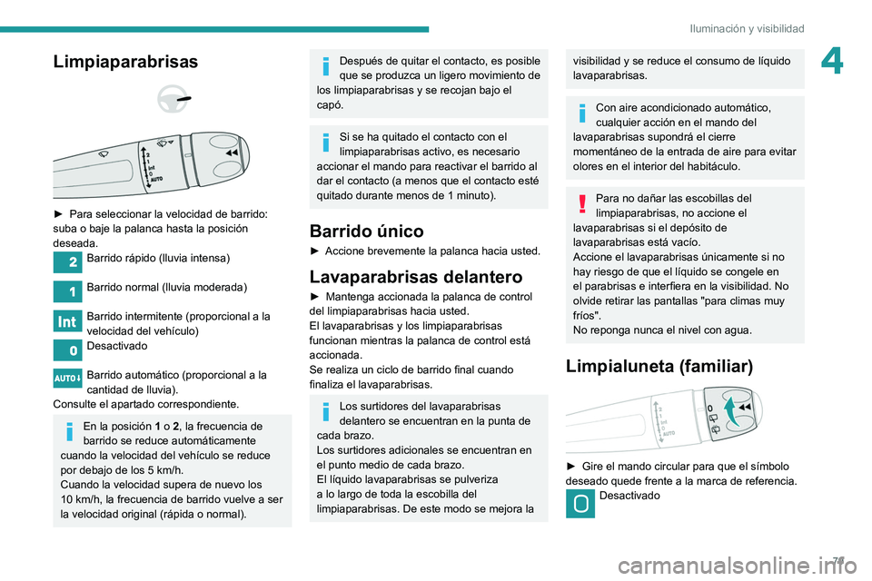 Peugeot 508 2020 Manual del propietario (in Spanish) 79
Iluminación y visibilidad
4Limpiaparabrisas
► Para seleccionar la velocidad de barrido:
suba o baje la palanca hasta la posición
deseada.
Barrido rápido (lluvia intensa)
Barrido norm Peugeot 508 2020 Manual del propietario (in Spanish) 79
Iluminación y visibilidad
4Limpiaparabrisas
► Para seleccionar la velocidad de barrido:
suba o baje la palanca hasta la posición
deseada.
Barrido rápido (lluvia intensa)
Barrido norm