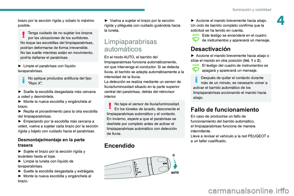 Peugeot 508 2020 Manual del propietario (in Spanish) 81
Iluminación y visibilidad
4brazo por la sección rígida y súbalo lo máximo
posible.
Tenga cuidado de no sujetar los brazos por las ubicaciones de los surtidores.
No toque las escobillas del li Peugeot 508 2020 Manual del propietario (in Spanish) 81
Iluminación y visibilidad
4brazo por la sección rígida y súbalo lo máximo
posible.
Tenga cuidado de no sujetar los brazos por las ubicaciones de los surtidores.
No toque las escobillas del li