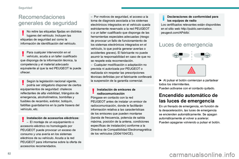 Peugeot 508 2020  Manual del propietario (in Spanish) 82
Seguridad
Recomendaciones 
generales de seguridad
No retire las etiquetas fijadas en distintos 
lugares del vehículo. Incluyen las 
etiquetas de seguridad así como la 
información de identificac