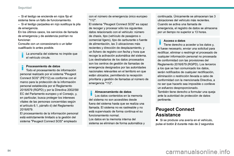 Peugeot 508 2020 Manual del propietario (in Spanish) 84
Seguridad
– Si el testigo se enciende en rojos fijo el
sistema tiene un fallo de funcionamiento.
–
Si el testigo parpadea en rojo sustituya la pila
de emergencia.
En los últimos casos, lo Peugeot 508 2020 Manual del propietario (in Spanish) 84
Seguridad
– Si el testigo se enciende en rojos fijo el
sistema tiene un fallo de funcionamiento.
–
Si el testigo parpadea en rojo sustituya la pila
de emergencia.
En los últimos casos, lo