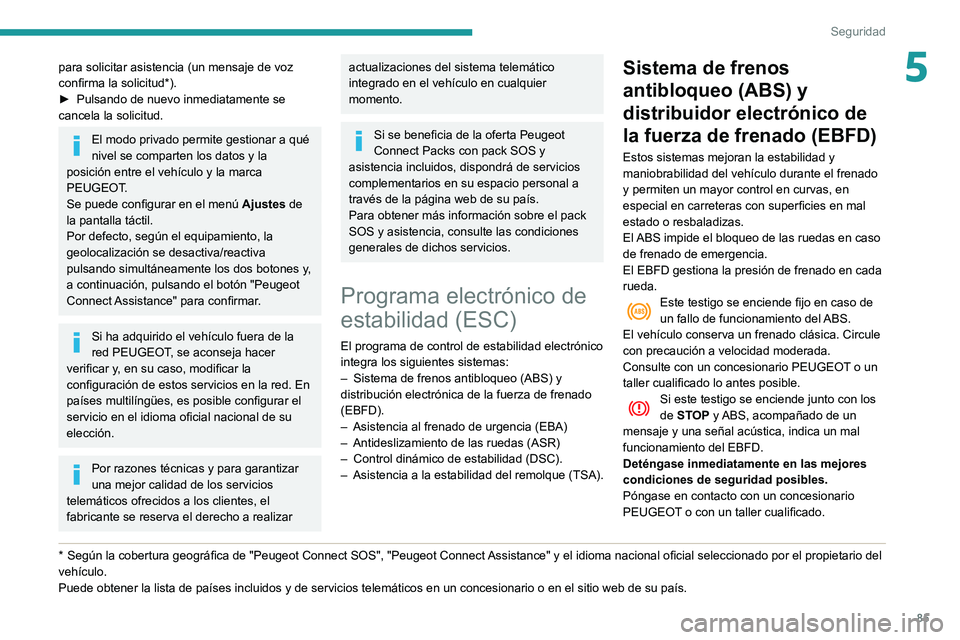 Peugeot 508 2020 Manual del propietario (in Spanish) 85
Seguridad
5para solicitar asistencia (un mensaje de voz
confirma la solicitud*).
►
Pulsando de nuevo inmediatamente se
cancela la solicitud.
El modo privado permite gestionar a qué
nivel se Peugeot 508 2020 Manual del propietario (in Spanish) 85
Seguridad
5para solicitar asistencia (un mensaje de voz
confirma la solicitud*).
►
Pulsando de nuevo inmediatamente se
cancela la solicitud.
El modo privado permite gestionar a qué
nivel se