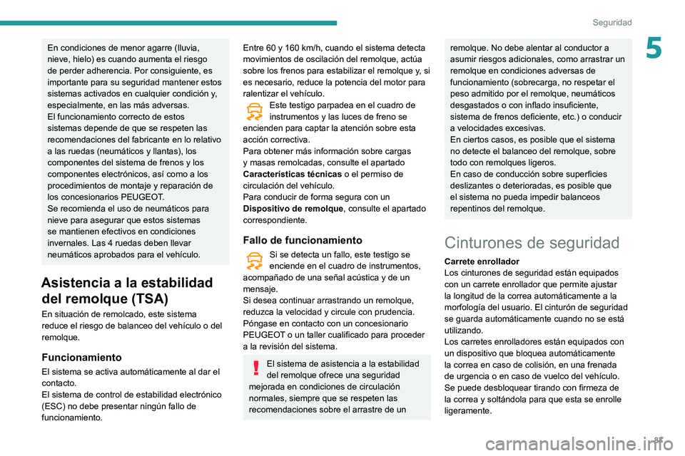 Peugeot 508 2020 Manual del propietario (in Spanish) 87
Seguridad
5En condiciones de menor agarre (lluvia,
nieve, hielo) es cuando aumenta el riesgo
de perder adherencia. Por consiguiente, es
importante para su seguridad mantener estos
sistemas acti Peugeot 508 2020 Manual del propietario (in Spanish) 87
Seguridad
5En condiciones de menor agarre (lluvia,
nieve, hielo) es cuando aumenta el riesgo
de perder adherencia. Por consiguiente, es
importante para su seguridad mantener estos
sistemas acti