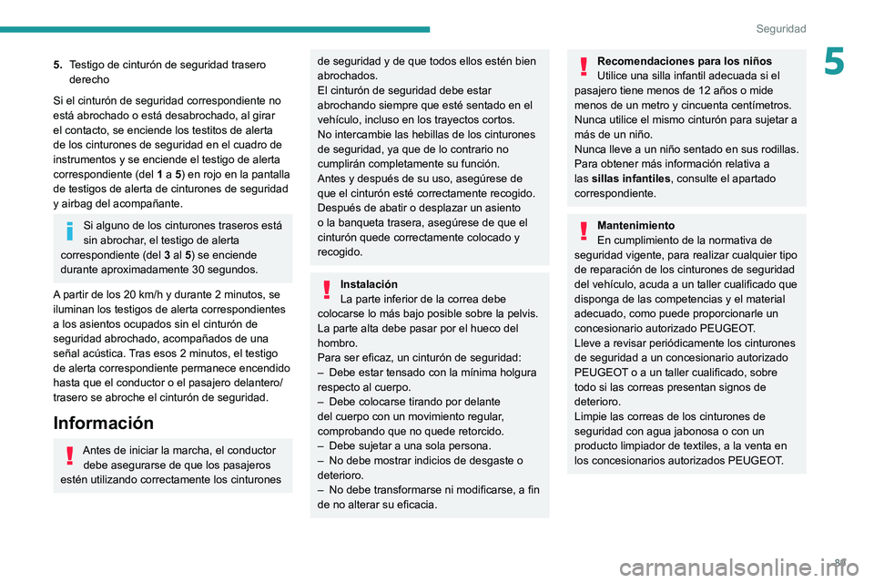 Peugeot 508 2020  Manual del propietario (in Spanish) 89
Seguridad
55.Testigo de cinturón de seguridad trasero 
derecho
Si el cinturón de seguridad correspondiente no 
está abrochado o está desabrochado, al girar 
el contacto, se enciende los testito