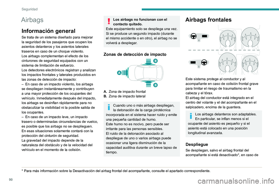 Peugeot 508 2020  Manual del propietario (in Spanish) 90
Seguridad
Airbags
Información general
Se trata de un sistema diseñado para mejorar 
la seguridad de los pasajeros que ocupen los 
asientos delanteros y los asientos laterales 
traseros en caso de