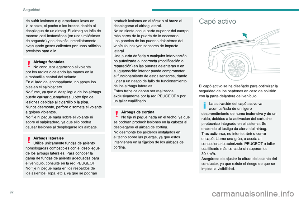 Peugeot 508 2020  Manual del propietario (in Spanish) 92
Seguridad
de sufrir lesiones o quemaduras leves en 
la cabeza, el pecho o los brazos debido al 
despliegue de un airbag. El airbag se infla de 
manera casi instantánea (en unas milésimas 
de segu