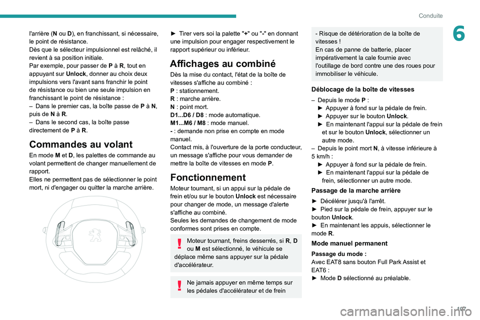 Peugeot 508 2020  Manuel du propriétaire (in French) 107
Conduite
6l'arrière (N ou D), en franchissant, si nécessaire, 
le point de résistance.
Dès que le sélecteur impulsionnel est relâché, il 
revient à sa position initiale.
Par exemple, p