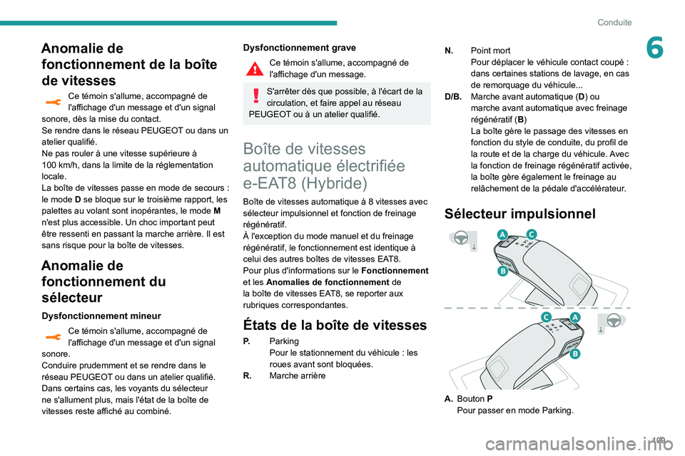 Peugeot 508 2020  Manuel du propriétaire (in French) 109
Conduite
6Anomalie de fonctionnement de la boîte 
de vitesses
Ce témoin s'allume, accompagné de 
l'affichage d'un message et d'un signal 
sonore, dès la mise du contact.
Se ren