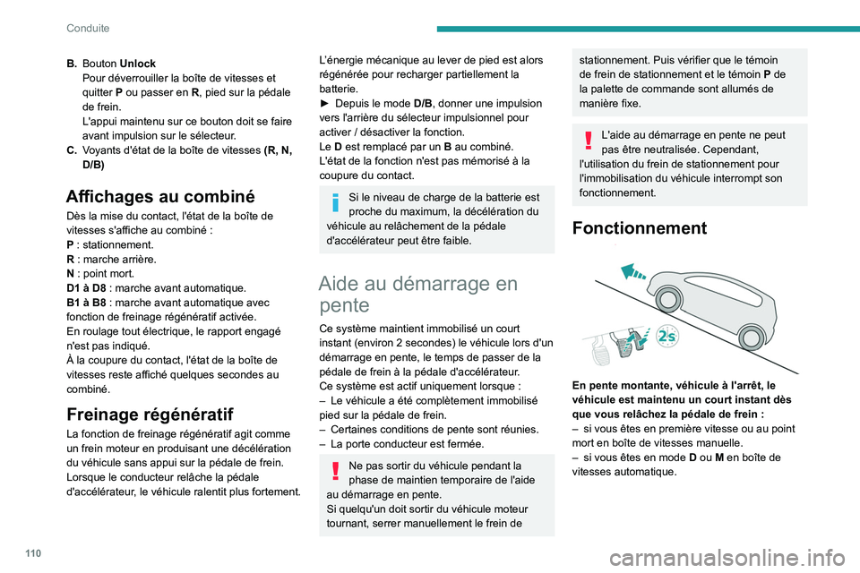 Peugeot 508 2020  Manuel du propriétaire (in French) 11 0
Conduite
B.Bouton Unlock
Pour déverrouiller la boîte de vitesses et 
quitter
  P ou passer en   R, pied sur la pédale 
de frein.
L'appui maintenu sur ce bouton doit se faire 
avant impulsi