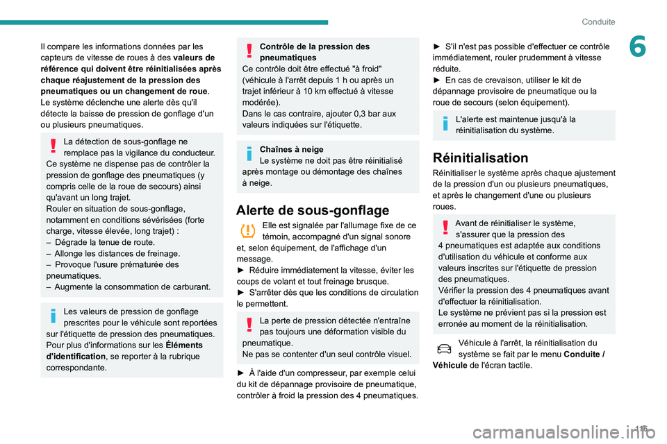 Peugeot 508 2020  Manuel du propriétaire (in French) 11 5
Conduite
6Il compare les informations données par les 
capteurs de vitesse de roues à des valeurs de 
référence qui doivent être réinitialisées après 
chaque réajustement de la pression 