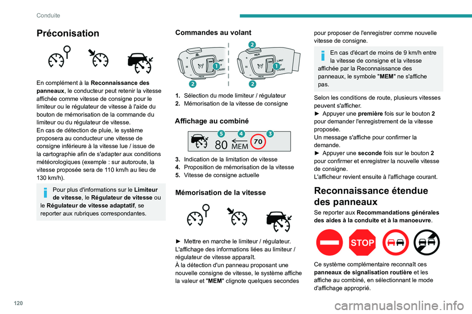 Peugeot 508 2020  Manuel du propriétaire (in French) 120
Conduite
Préconisation 
 
En complément à la Reconnaissance des 
panneaux, le conducteur peut retenir la vitesse 
affichée comme vitesse de consigne pour le 
limiteur ou le régulateur de vite