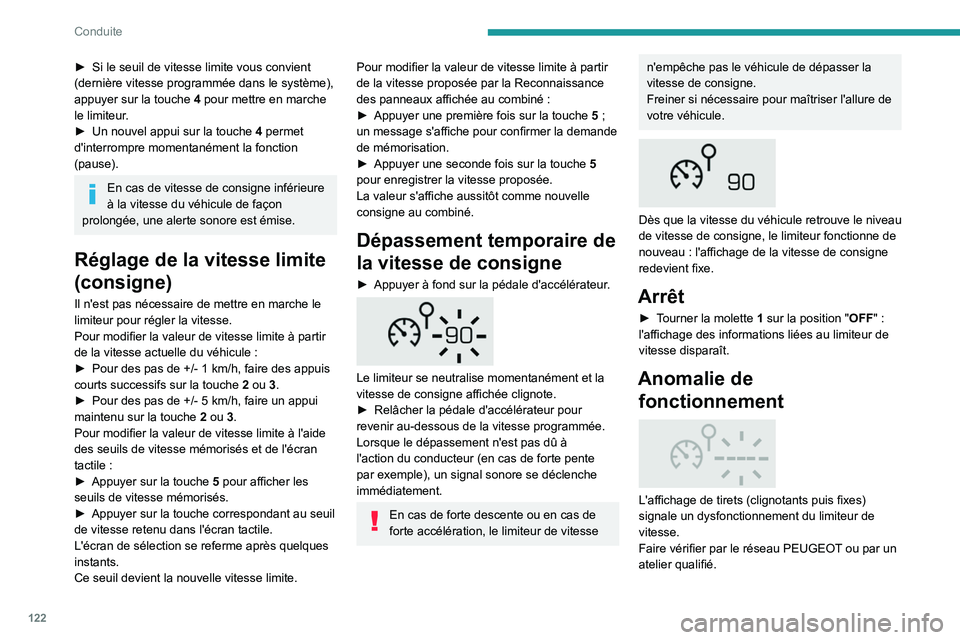 Peugeot 508 2020  Manuel du propriétaire (in French) 122
Conduite
► Si le seuil de vitesse limite vous convient 
(dernière vitesse programmée dans le système), 
appuyer sur la touche
 
4
  pour mettre en marche 
le limiteur.
►
 
Un nouvel appui s