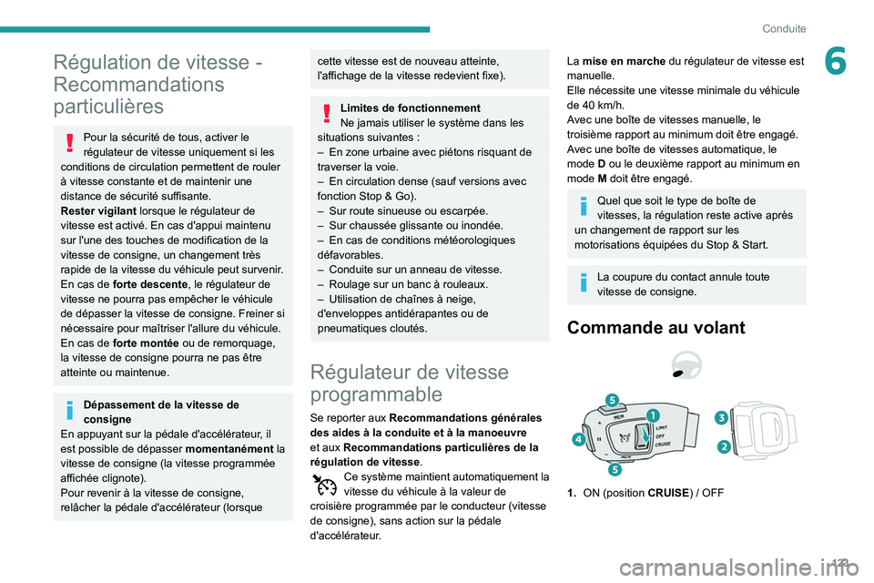 Peugeot 508 2020  Manuel du propriétaire (in French) 123
Conduite
6Régulation de vitesse - 
Recommandations 
particulières
Pour la sécurité de tous, activer le 
régulateur de vitesse uniquement si les 
conditions de circulation permettent de rouler
