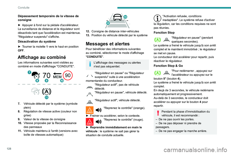 Peugeot 508 2020  Manuel du propriétaire (in French) 128
Conduite
Dépassement temporaire de la vitesse de 
consigne
► Appuyer à fond sur la pédale d'accélérateur. 
La surveillance de distance et le régulateur sont 
désactivés tant que l