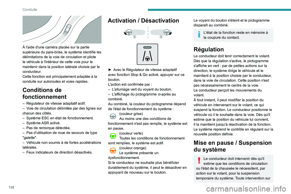 Peugeot 508 2020  Manuel du propriétaire (in French) 130
Conduite
 
À l'aide d'une caméra placée sur la partie 
supérieure du pare-brise, le système identifie les 
délimitations de la voie de circulation et pilote 
le véhicule à l'in