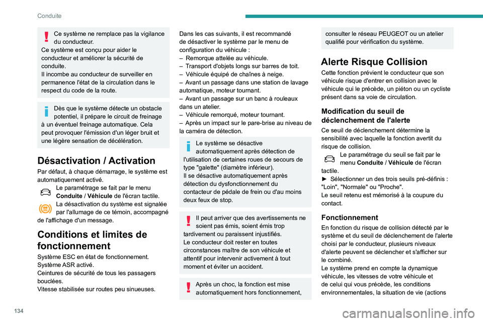 Peugeot 508 2020  Manuel du propriétaire (in French) 134
Conduite
Ce système ne remplace pas la vigilance 
du conducteur.
Ce système est conçu pour aider le 
conducteur et améliorer la sécurité de 
conduite.
Il incombe au conducteur de surveiller 