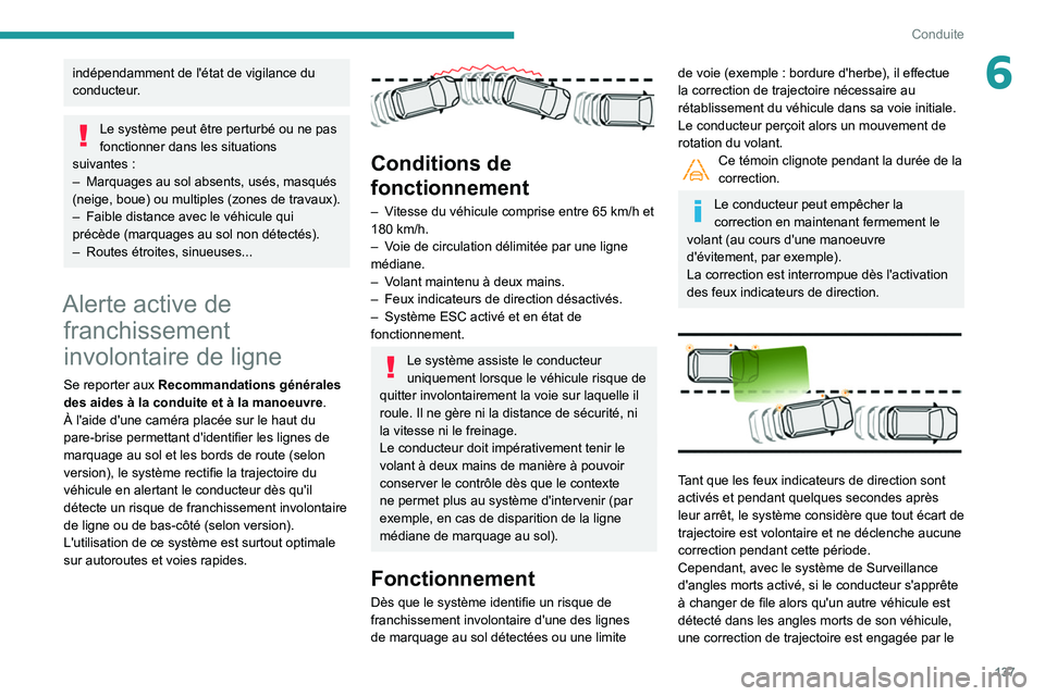 Peugeot 508 2020  Manuel du propriétaire (in French) 137
Conduite
6indépendamment de l'état de vigilance du 
conducteur.
Le système peut être perturbé ou ne pas 
fonctionner dans les situations 
suivantes
  :
–
 
Marquages au sol absents, us