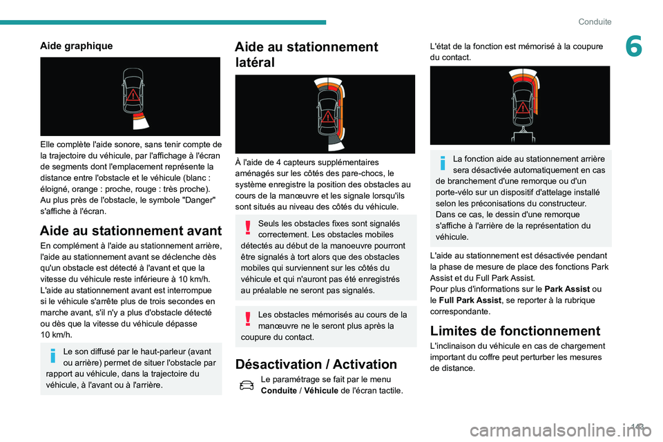 Peugeot 508 2020  Manuel du propriétaire (in French) 143
Conduite
6Aide graphique 
 
Elle complète l'aide sonore, sans tenir compte de 
la trajectoire du véhicule, par l'affichage à l'écran 
de segments dont l'emplacement représente