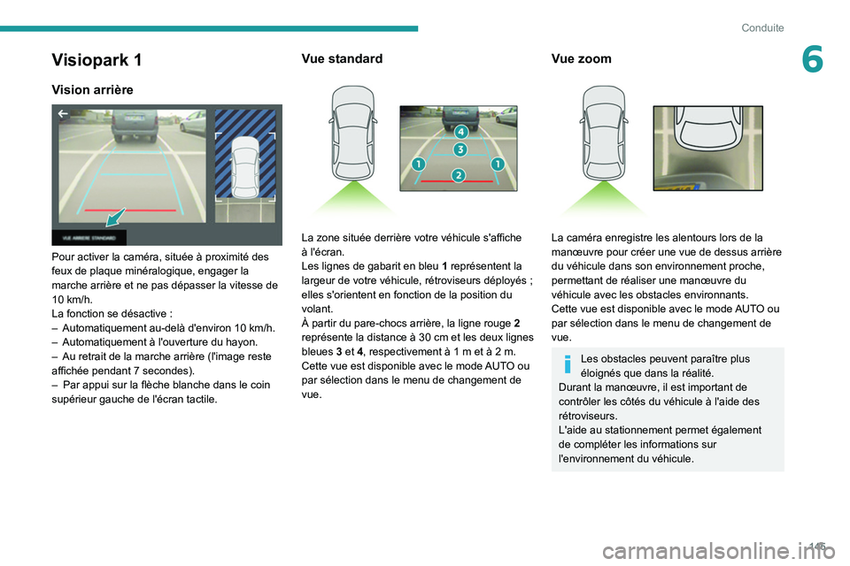 Peugeot 508 2020  Manuel du propriétaire (in French) 145
Conduite
6Visiopark 1
Vision arrière 
 
Pour activer la caméra, située à proximité des 
feux de plaque minéralogique, engager la 
marche arrière et ne pas dépasser la vitesse de 
10  km/h.