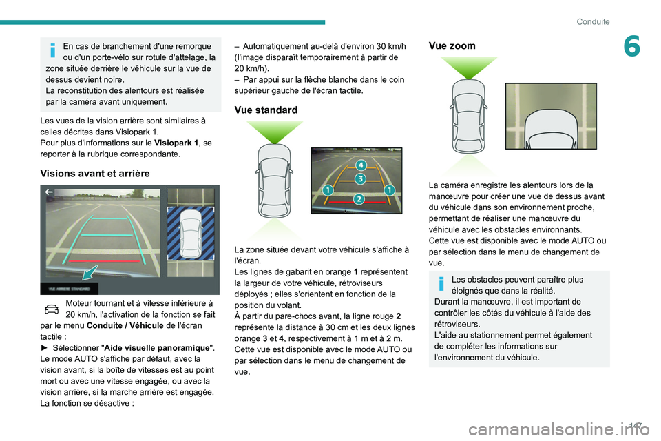 Peugeot 508 2020  Manuel du propriétaire (in French) 147
Conduite
6En cas de branchement d'une remorque 
ou d'un porte-vélo sur rotule d'attelage, la 
zone située derrière le véhicule sur la vue de 
dessus devient noire.
La reconstitutio
