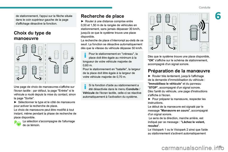 Peugeot 508 2020  Manuel du propriétaire (in French) 149
Conduite
6de stationnement, l'appui sur la flèche située 
dans le coin supérieur gauche de la page 
d'affichage désactive la fonction.
Choix du type de 
manoeuvre
 
 
Une page de choix