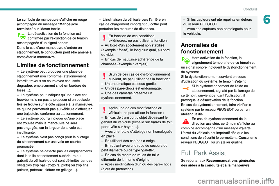 Peugeot 508 2020  Manuel du propriétaire (in French) 151
Conduite
6Le symbole de manoeuvre s'affiche en rouge 
accompagné du message "Manoeuvre 
terminée" sur l'écran tactile.
La désactivation de la fonction est 
confirmée par l'