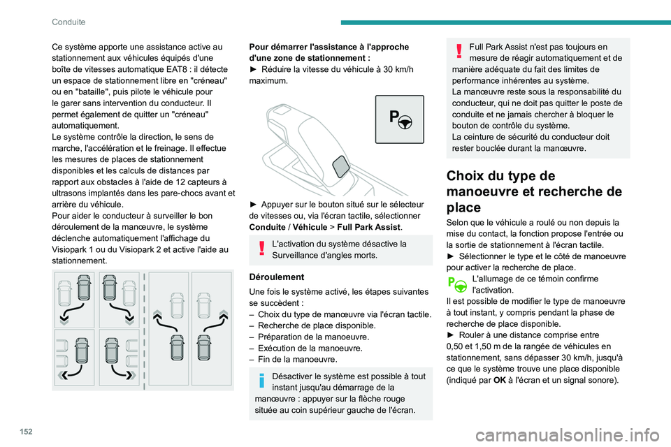 Peugeot 508 2020  Manuel du propriétaire (in French) 152
Conduite
Ce système apporte une assistance active au 
stationnement aux véhicules équipés d'une 
boîte de vitesses automatique EAT8  : il détecte 
un espace de stationnement libre en 