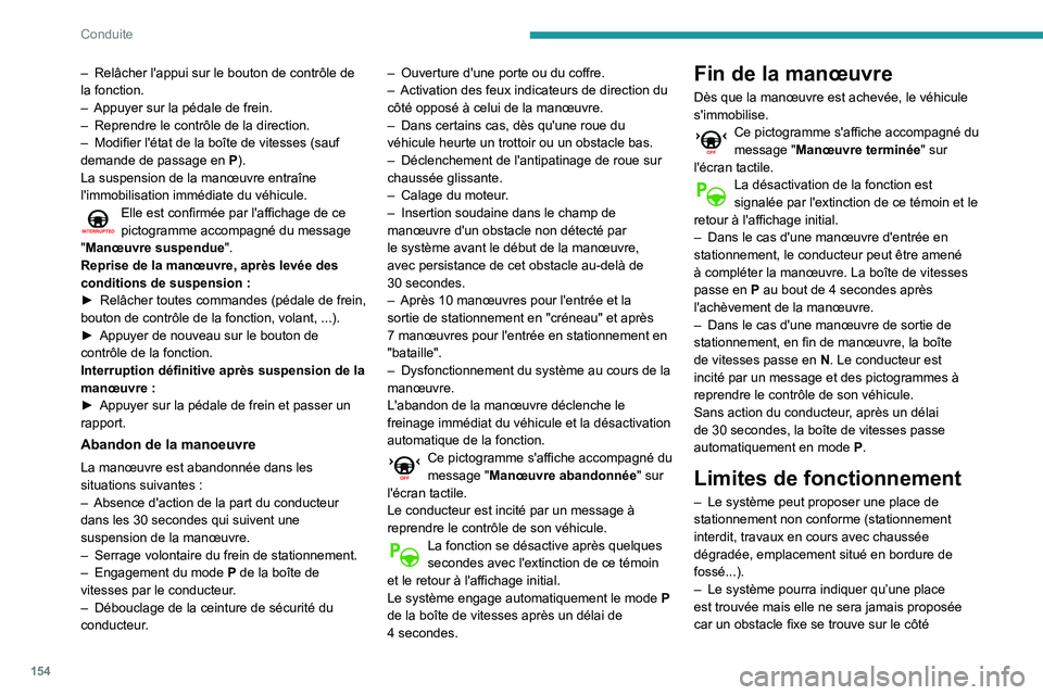Peugeot 508 2020  Manuel du propriétaire (in French) 154
Conduite
– Relâcher l'appui sur le bouton de contrôle de 
la fonction.
–
 
Appuyer sur la pédale de frein.
–

 
Reprendre le contrôle de la direction.
–

 
Modifier l'état de 