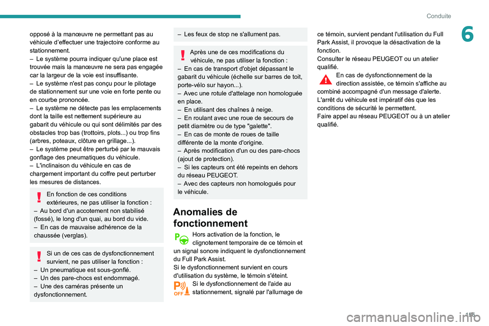 Peugeot 508 2020  Manuel du propriétaire (in French) 155
Conduite
6opposé à la manœuvre ne permettant pas au 
véhicule d’effectuer une trajectoire conforme au 
stationnement.
– 
Le système pourra indiquer qu'une place est 
trouvée mais la 