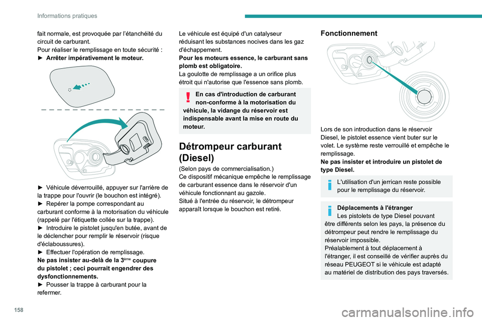 Peugeot 508 2020  Manuel du propriétaire (in French) 158
Informations pratiques
fait normale, est provoquée par l’étanchéité du 
circuit de carburant.
Pour réaliser le remplissage en toute sécurité :
► 
Arrêter impérativement le moteur
 .
 